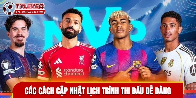Các cách cập nhật lịch trình thi đấu dễ dàng