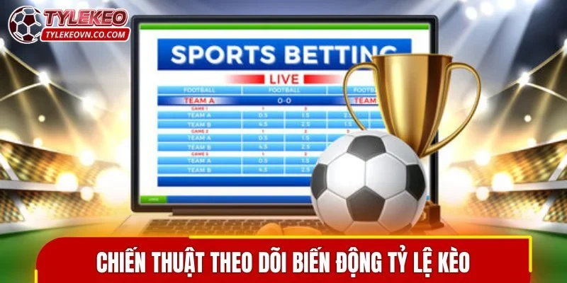 Chiến thuật theo dõi biến động tỷ lệ kèo