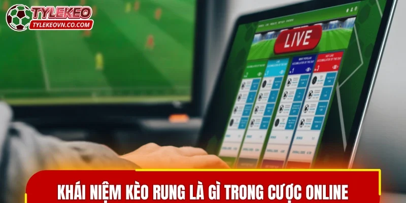 Khái niệm kèo rung là gì trong cược online