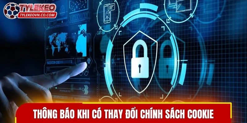 Thông báo nhanh chóng khi có thay đổi chính sách cookie