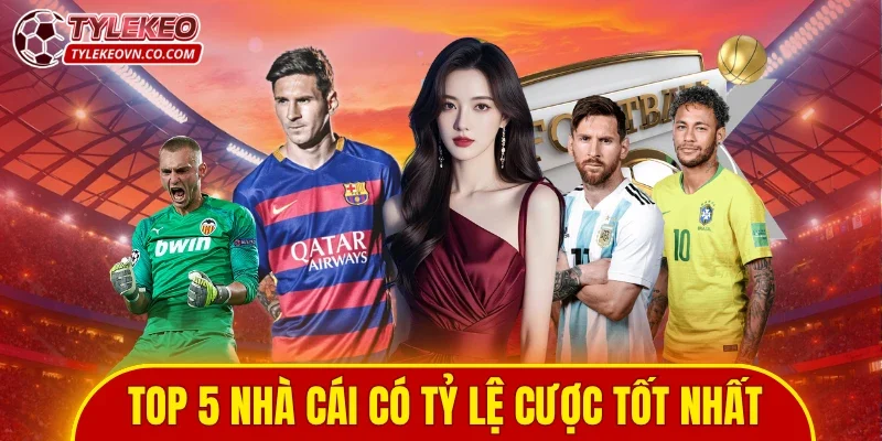 Top 5 nhà cái có tỷ lệ cược tốt nhất