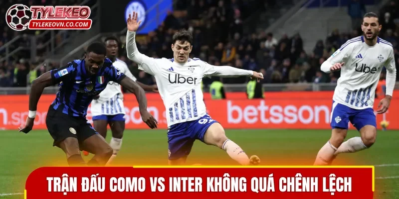 Trận đấu Como vs Inter được đánh giá không quá chênh lệch