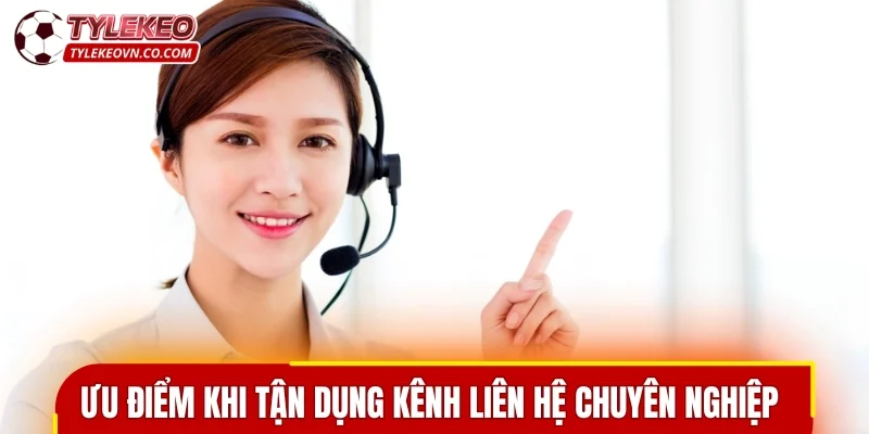 Ưu điểm nổi bật khi tận dụng kênh liên hệ chuyên nghiệp