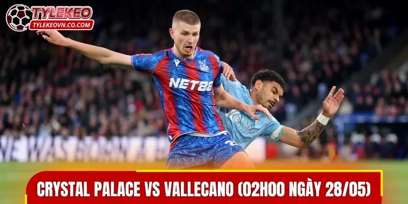 The Eagles nhỉnh hơn trong trận đấu Crystal Palace vs Rayo Vallecano